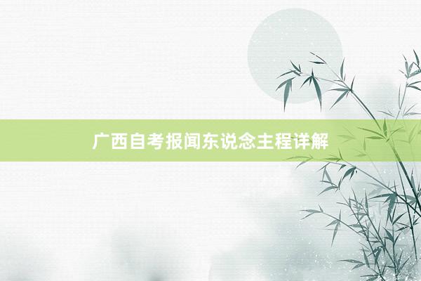 广西自考报闻东说念主程详解