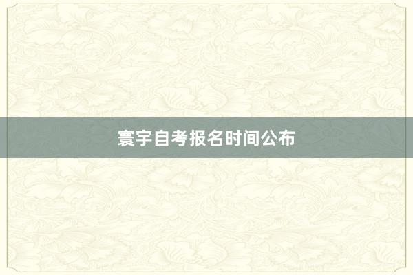 寰宇自考报名时间公布