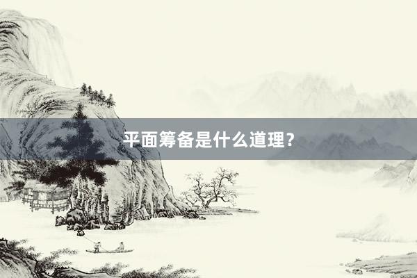 平面筹备是什么道理？