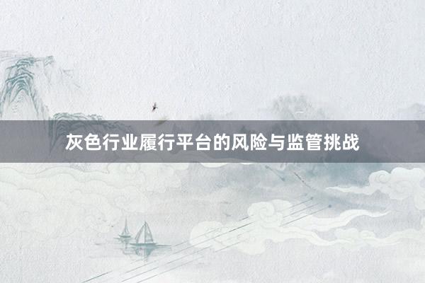 灰色行业履行平台的风险与监管挑战