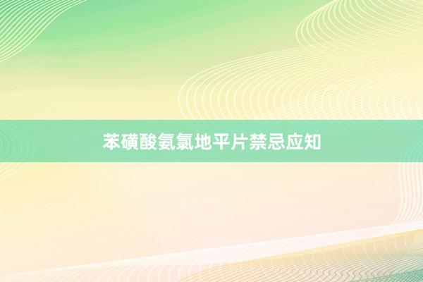 苯磺酸氨氯地平片禁忌应知