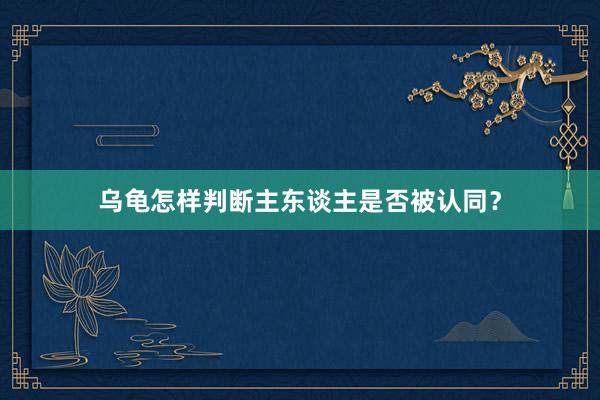 乌龟怎样判断主东谈主是否被认同？