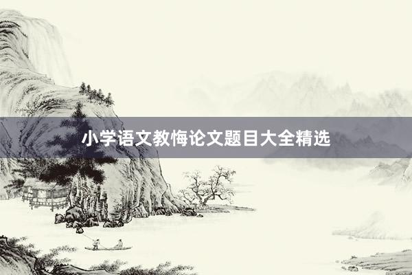 小学语文教悔论文题目大全精选