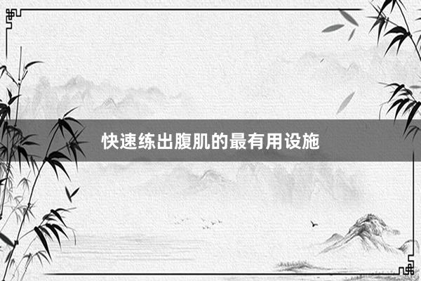 快速练出腹肌的最有用设施